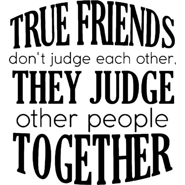 True friends don't judge each other, They judge other people together, Sarcastic -SC8 Thumbnail
